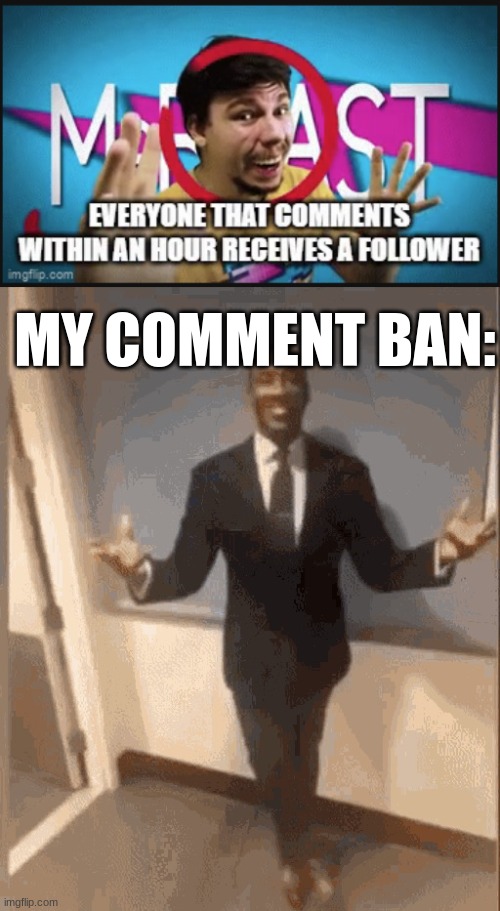 MY COMMENT BAN: | image tagged in black man in suit | made w/ Imgflip meme maker