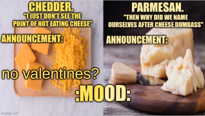 Chedder.+ Parmesan.'s Temp | no valentines? | image tagged in chedder parmesan 's temp | made w/ Imgflip meme maker
