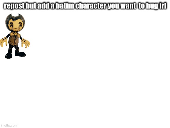 Blank White Template | repost but add a batim character you want  to hug irl | image tagged in blank white template | made w/ Imgflip meme maker