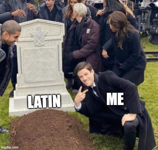 Idk if this has been made... | ME; LATIN | image tagged in grant gustin over grave | made w/ Imgflip meme maker