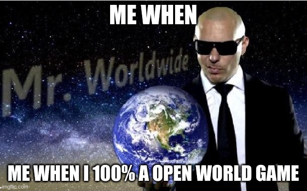 mr world wide | ME WHEN; ME WHEN I 100% A OPEN WORLD GAME | image tagged in mr world wide | made w/ Imgflip meme maker