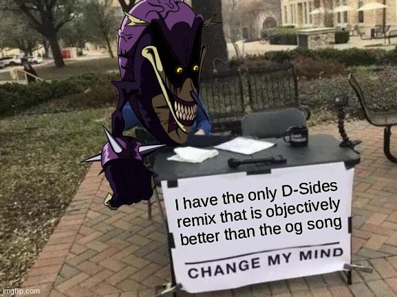 Change My Mind Meme | I have the only D-Sides remix that is objectively better than the og song | image tagged in memes,change my mind,fnf,d-sides,fnf mod | made w/ Imgflip meme maker