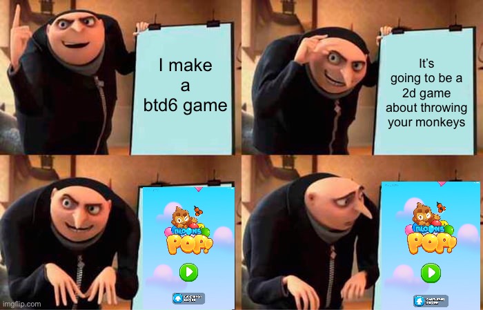 Ninja kiwi be like: | I make a btd6 game; It’s going to be a 2d game about throwing your monkeys | image tagged in memes,gru's plan | made w/ Imgflip meme maker