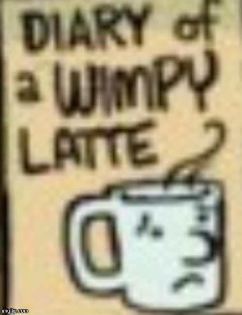 Diary of a Wimpy Latte | image tagged in diary of a wimpy latte | made w/ Imgflip meme maker
