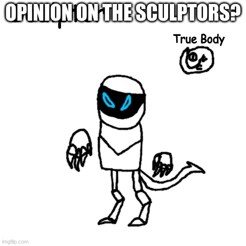 Sculptor | OPINION ON THE SCULPTORS? | image tagged in sculptor | made w/ Imgflip meme maker