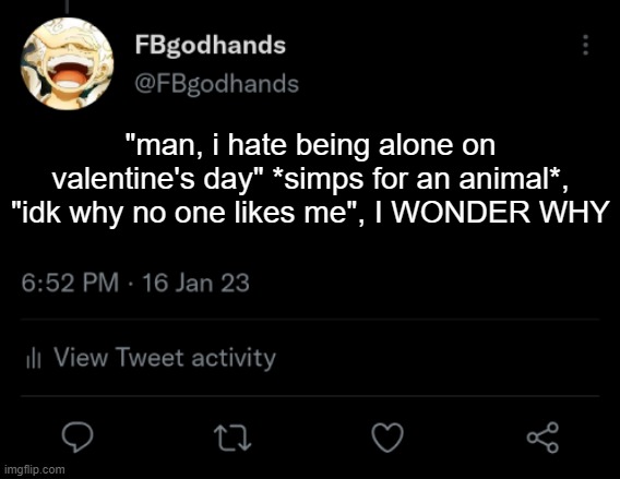 not talking about me here btw, just some satire, if you will | "man, i hate being alone on valentine's day" *simps for an animal*, "idk why no one likes me", I WONDER WHY | image tagged in pie charts | made w/ Imgflip meme maker