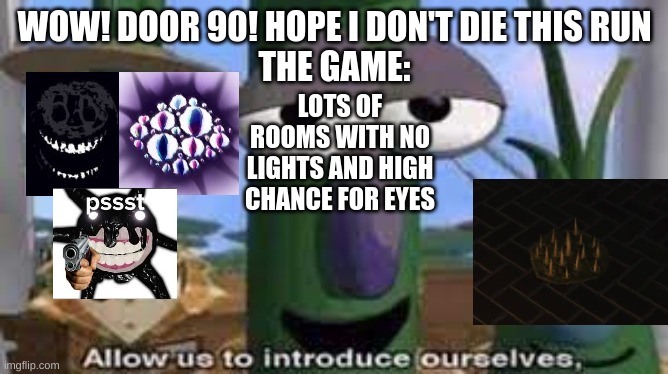 Door 90 meme | WOW! DOOR 90! HOPE I DON'T DIE THIS RUN
THE GAME:; LOTS OF ROOMS WITH NO LIGHTS AND HIGH CHANCE FOR EYES | image tagged in memes | made w/ Imgflip meme maker