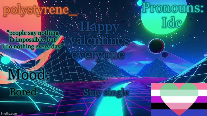 polystyrene_’s announcement temp | Idc; Happy valentines everyone; Stay single; Bored | image tagged in polystyrene_ s announcement temp | made w/ Imgflip meme maker