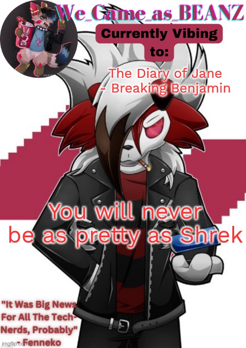 Lycanroc Aggretsuko cosplay temp | The Diary of Jane - Breaking Benjamin; You will never be as pretty as Shrek | image tagged in lycanroc aggretsuko cosplay temp | made w/ Imgflip meme maker