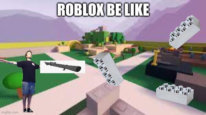 Roblox be like | ROBLOX BE LIKE | image tagged in roblox be like | made w/ Imgflip meme maker