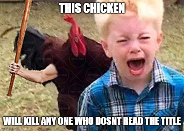 too late | THIS CHICKEN; WILL KILL ANY ONE WHO DOSNT READ THE TITLE | image tagged in funny,memes,to late | made w/ Imgflip meme maker