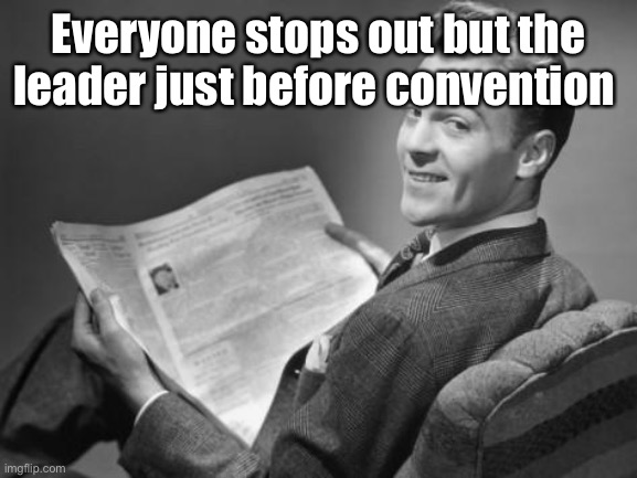 50's newspaper | Everyone stops out but the leader just before convention | image tagged in 50's newspaper | made w/ Imgflip meme maker