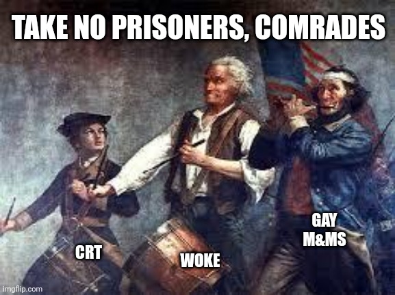 Let the bloody revolution begin! | TAKE NO PRISONERS, COMRADES; GAY M&MS; CRT; WOKE | image tagged in crt,woke,lgbtq,right wing triggered | made w/ Imgflip meme maker