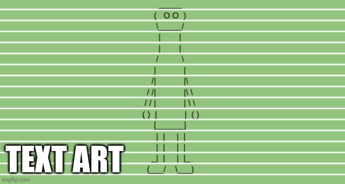 Text art I made | TEXT ART | image tagged in art,text | made w/ Imgflip meme maker