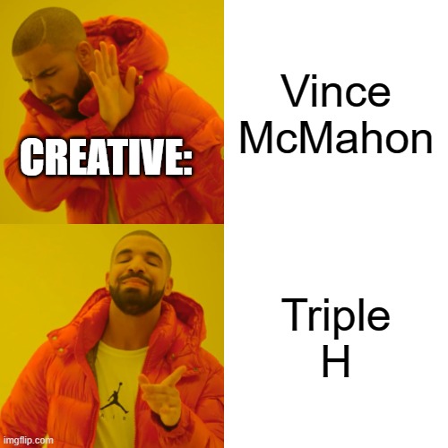 WWE Creative vs. Vince McMahon | Vince McMahon; CREATIVE:; Triple H | image tagged in memes,drake hotline bling | made w/ Imgflip meme maker