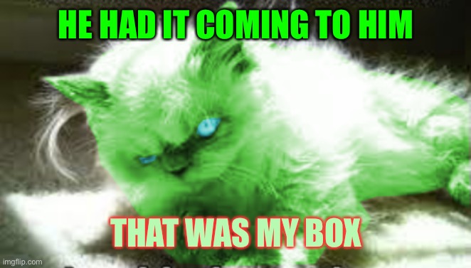 HE HAD IT COMING TO HIM THAT WAS MY BOX | made w/ Imgflip meme maker