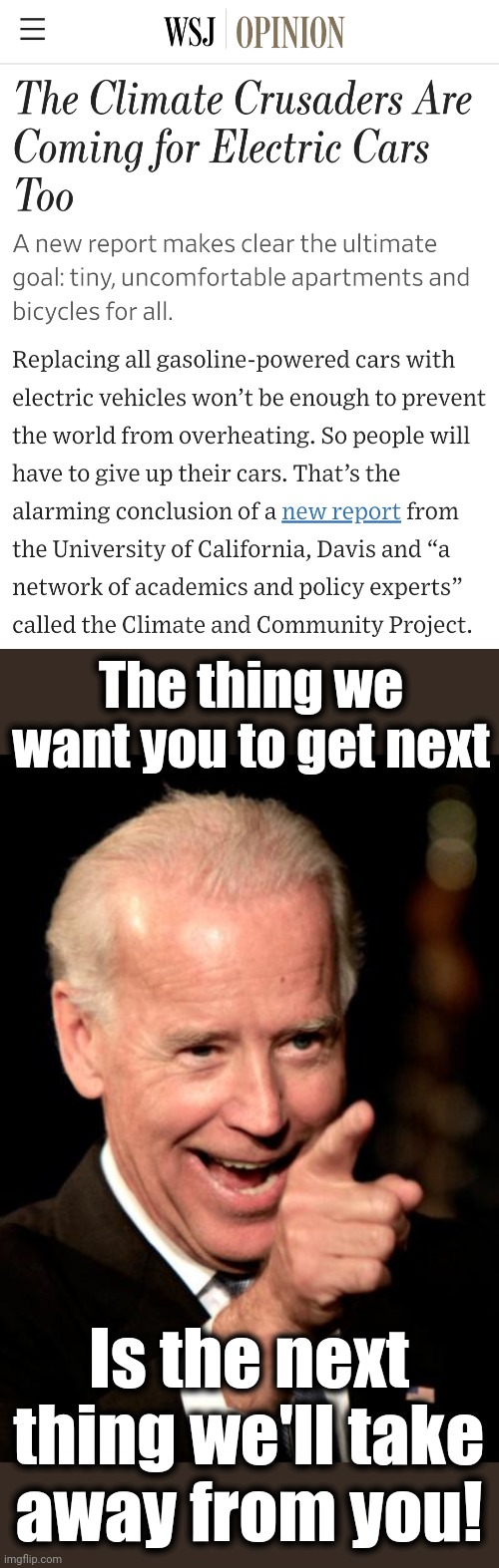 The only sane thing to do is to fight these maniacs to the bitter end! | The thing we want you to get next; Is the next thing we'll take
away from you! | image tagged in memes,smilin biden,electric vehicles,democrats,climate change,global warming | made w/ Imgflip meme maker