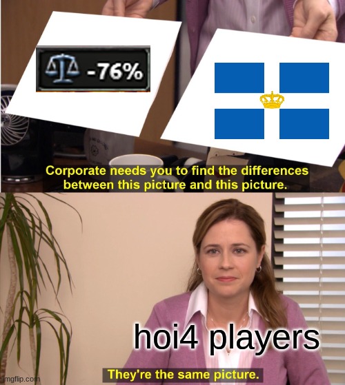 Greece in hoi4 | hoi4 players | image tagged in memes,they're the same picture | made w/ Imgflip meme maker