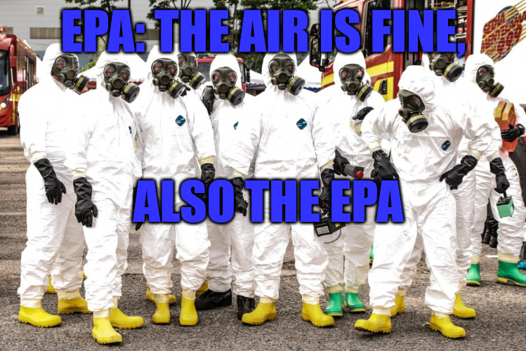 EPA: Everything is Fine | EPA: THE AIR IS FINE, ALSO THE EPA | image tagged in hazmat suits | made w/ Imgflip meme maker