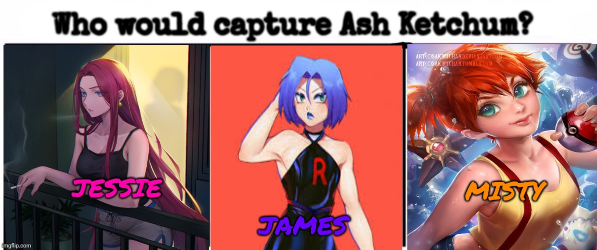 There can only be one victor! | Who would capture Ash Ketchum? MISTY; JAMES; JESSIE | image tagged in 3x who would win,anime,anime girl,anime boi,pokemon | made w/ Imgflip meme maker