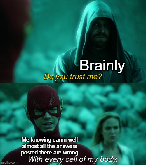 Sometimes they don't even have the question i'm looking for at all | Brainly; Me knowing damn well almost all the answers posted there are wrong | image tagged in do you trust me | made w/ Imgflip meme maker
