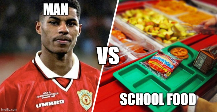 man v food | MAN; VS; SCHOOL FOOD | image tagged in marcus rashord school meals | made w/ Imgflip meme maker