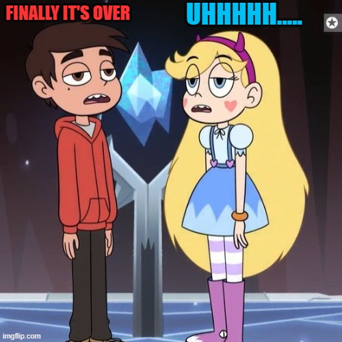 Finally it's over | UHHHHH..... FINALLY IT'S OVER | image tagged in finally,memes,svtfoe,funny,star vs the forces of evil,starco | made w/ Imgflip meme maker