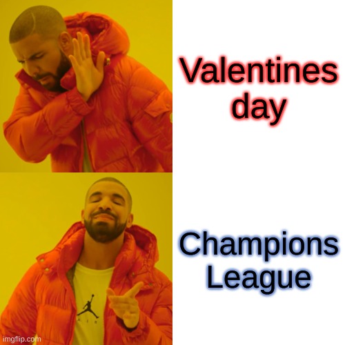 Drake Hotline Bling Meme | Valentines day; Champions League | image tagged in memes,drake hotline bling | made w/ Imgflip meme maker