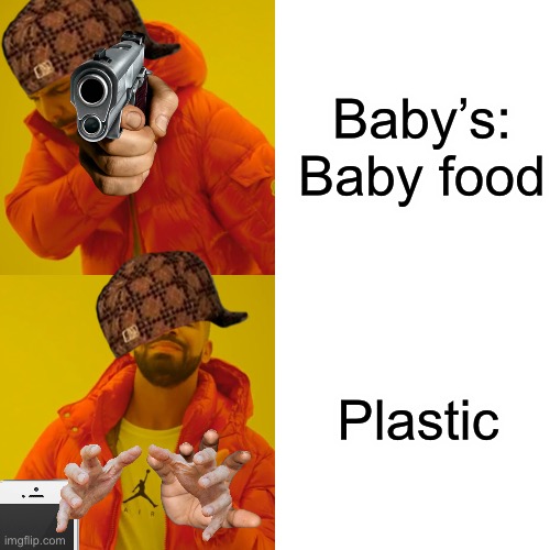 Drake Hotline Bling Meme | Baby’s:
Baby food; Plastic | image tagged in memes,drake hotline bling | made w/ Imgflip meme maker