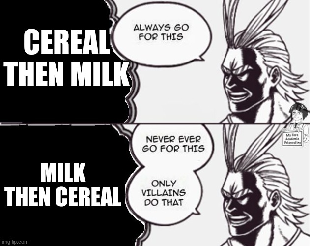 Always go for this | CEREAL THEN MILK; MILK THEN CEREAL | image tagged in always go for this | made w/ Imgflip meme maker