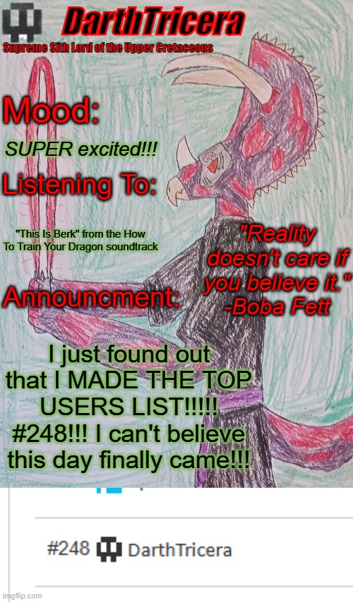 I'm #248 on the top users list! | SUPER excited!!! "This Is Berk" from the How To Train Your Dragon soundtrack; I just found out that I MADE THE TOP USERS LIST!!!!!
#248!!! I can't believe this day finally came!!! | image tagged in darthtricera announcement template,top users | made w/ Imgflip meme maker