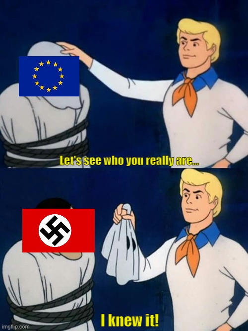 The Fourth Reich | Let's see who you really are... I knew it! | image tagged in scooby doo mask reveal,nazi,european union,memes,government corruption | made w/ Imgflip meme maker