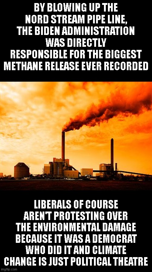 what makes a liberal angrier? biden doing this or me throwing a plastic bottle on the ground? | BY BLOWING UP THE NORD STREAM PIPE LINE, THE BIDEN ADMINISTRATION WAS DIRECTLY RESPONSIBLE FOR THE BIGGEST METHANE RELEASE EVER RECORDED; LIBERALS OF COURSE AREN'T PROTESTING OVER THE ENVIRONMENTAL DAMAGE BECAUSE IT WAS A DEMOCRAT WHO DID IT AND CLIMATE CHANGE IS JUST POLITICAL THEATRE | image tagged in www environmentalsecurities com | made w/ Imgflip meme maker