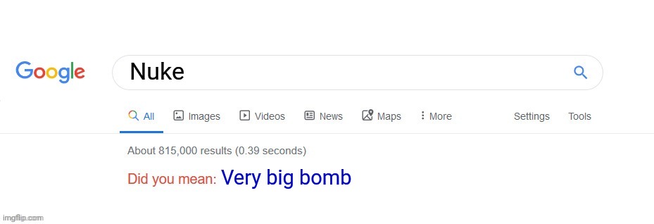 Did you mean? |  Nuke; Very big bomb | image tagged in did you mean | made w/ Imgflip meme maker