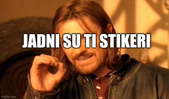 One Does Not Simply | JADNI SU TI STIKERI | image tagged in memes,one does not simply | made w/ Imgflip meme maker