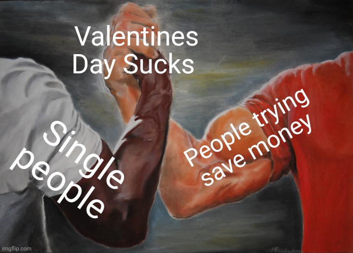 Epic Handshake | Valentines Day Sucks; People trying save money; Single people | image tagged in memes,epic handshake,valentine's day,valentines day,single life,fyp | made w/ Imgflip meme maker