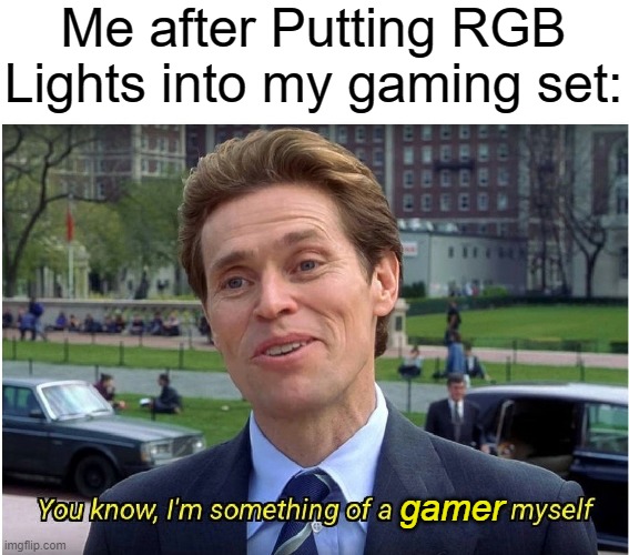 gaemr | Me after Putting RGB Lights into my gaming set:; gamer | image tagged in you know i'm something of a _ myself,memes,funny,gaming,gamer,rgb | made w/ Imgflip meme maker