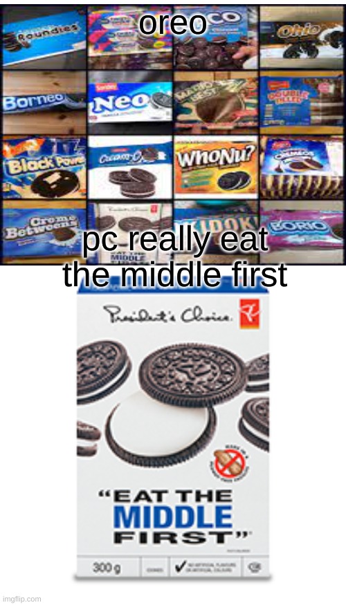 oreo knockoffs | oreo; pc really eat the middle first | image tagged in oreo,knockoffs,funny memes | made w/ Imgflip meme maker