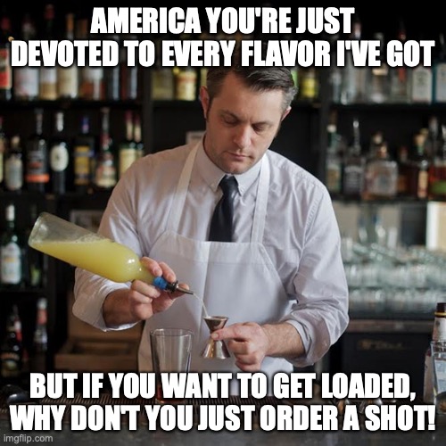 The first bar man poet | AMERICA YOU'RE JUST DEVOTED TO EVERY FLAVOR I'VE GOT; BUT IF YOU WANT TO GET LOADED, WHY DON'T YOU JUST ORDER A SHOT! | image tagged in jeffrey morganthaler bartender extraordinaire,cocktails,tom cruise | made w/ Imgflip meme maker