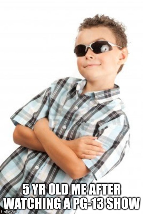 cool kid stock photo | 5 YR OLD ME AFTER WATCHING A PG-13 SHOW | image tagged in cool kid stock photo | made w/ Imgflip meme maker