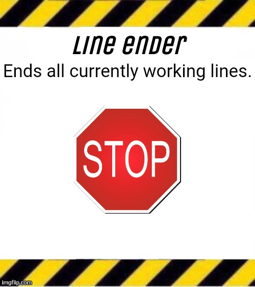 Ultramate line ender | Line ender; Ends all currently working lines. | image tagged in ultramate line ender | made w/ Imgflip meme maker