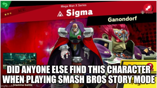 Comment if you smash your bros | DID ANYONE ELSE FIND THIS CHARACTER WHEN PLAYING SMASH BROS STORY MODE | image tagged in sigma | made w/ Imgflip meme maker