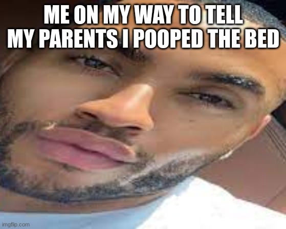 wdwadwaddwadawdwa | ME ON MY WAY TO TELL MY PARENTS I POOPED THE BED | image tagged in lightskin stare | made w/ Imgflip meme maker