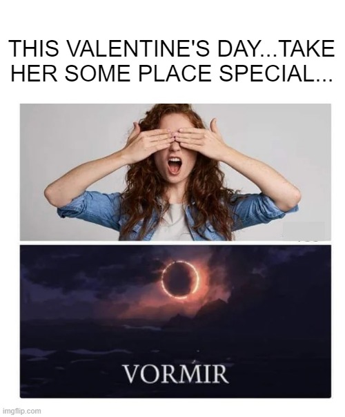 Travel Ad | THIS VALENTINE'S DAY...TAKE HER SOME PLACE SPECIAL... | image tagged in vormir | made w/ Imgflip meme maker