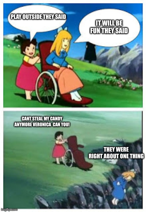Wheelchair cartoon cliff | PLAY OUTSIDE THEY SAID; IT WILL BE FUN THEY SAID; CANT STEAL MY CANDY ANYMORE VERONICA  CAN YOU! THEY WERE RIGHT ABOUT ONE THING | image tagged in wheelchair cartoon cliff | made w/ Imgflip meme maker