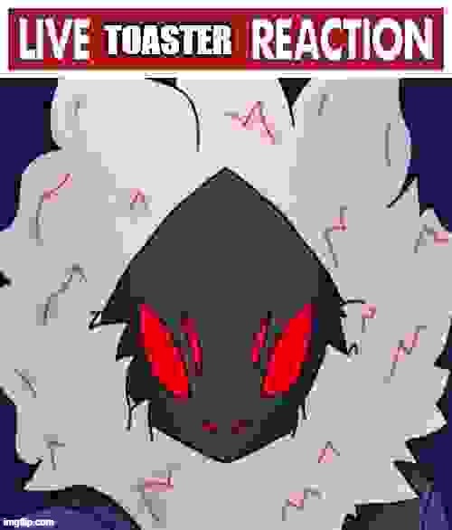 Live toaster reaction | image tagged in live toaster reaction | made w/ Imgflip meme maker