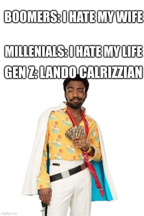 Lando Calrizzian | BOOMERS: I HATE MY WIFE; MILLENIALS: I HATE MY LIFE; GEN Z: LANDO CALRIZZIAN | image tagged in memes,star wars | made w/ Imgflip meme maker