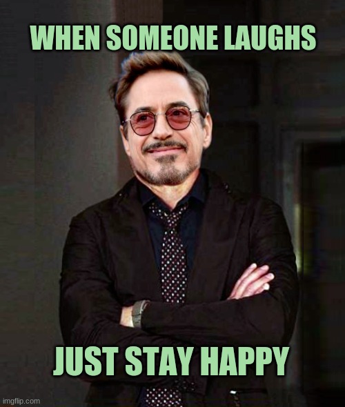 WHEN SOMEONE LAUGHS; JUST STAY HAPPY | image tagged in don't worry be happy,haters gonna hate,laughing,happy star congratulations,haters,that face you make | made w/ Imgflip meme maker