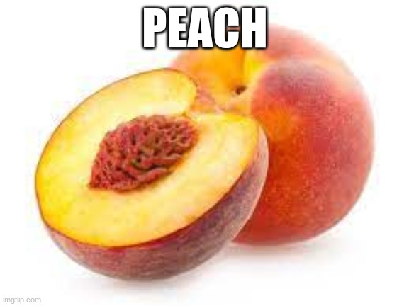 Peach | PEACH | image tagged in peach | made w/ Imgflip meme maker