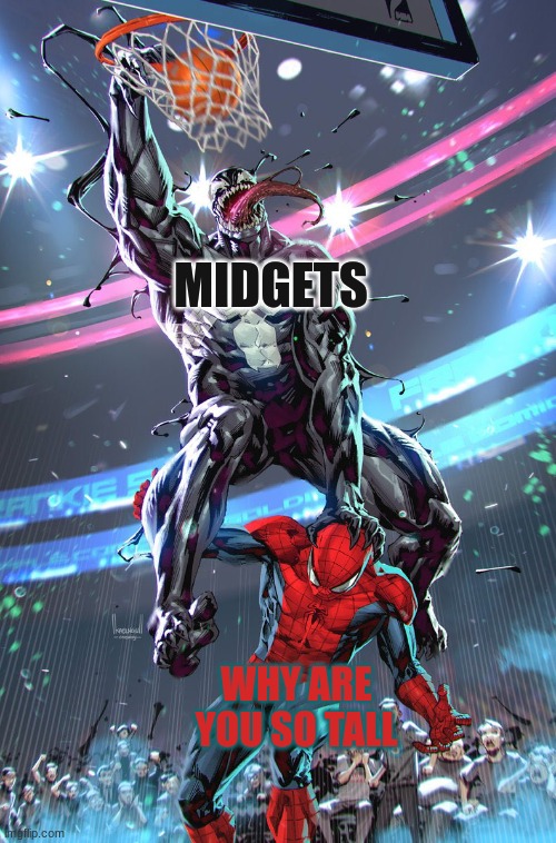 Venom slam dunk | MIDGETS; WHY ARE YOU SO TALL | image tagged in venom slam dunk | made w/ Imgflip meme maker